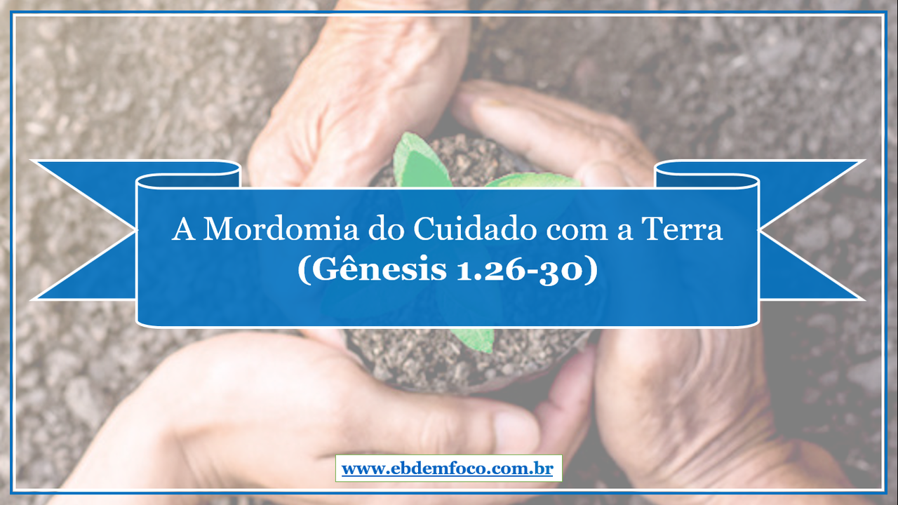 ebd-em-foco-arquivo-a-mordomia-do-cuidado-com-a-terra-g-nesis-1-26-30