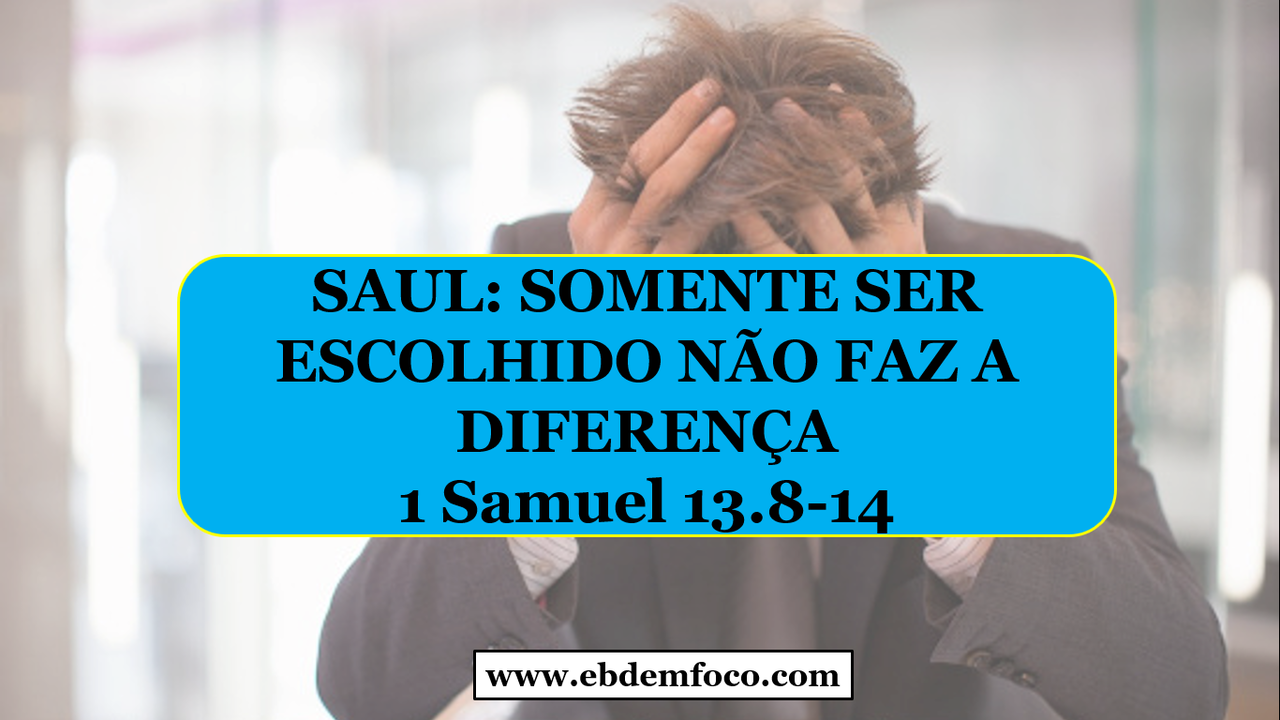 ebd-em-foco-arquivo-saul-somente-ser-escolhido-n-o-faz-a-diferen-a-1