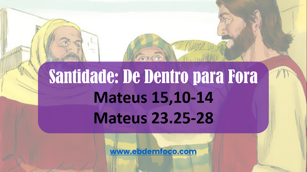 ebd-em-foco-arquivo-santidade-de-dentro-para-fora-mateus-15-10-14
